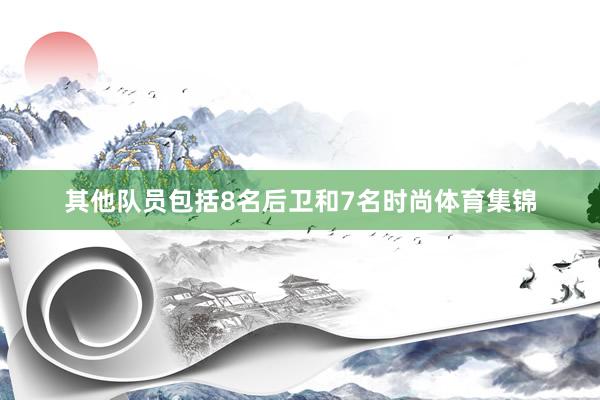 其他队员包括8名后卫和7名时尚体育集锦