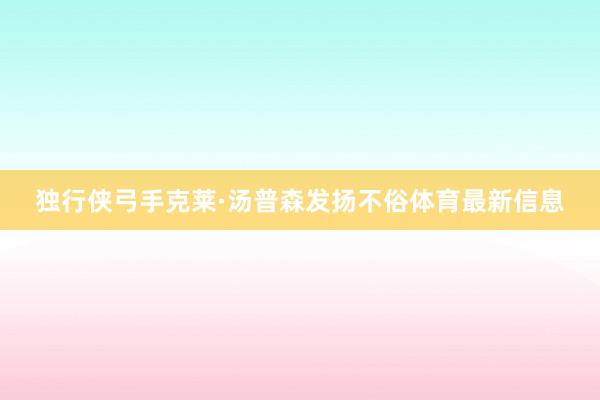 独行侠弓手克莱·汤普森发扬不俗体育最新信息