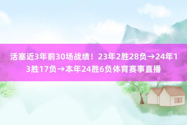 活塞近3年前30场战绩！23年2胜28负→24年13胜17负→本年24胜6负体育赛事直播