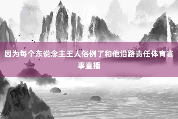 因为每个东说念主王人俗例了和他沿路责任体育赛事直播