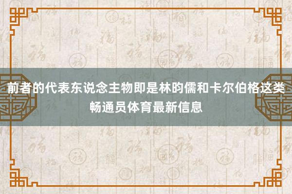 前者的代表东说念主物即是林昀儒和卡尔伯格这类畅通员体育最新信息