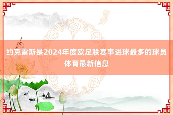 约克雷斯是2024年度欧足联赛事进球最多的球员体育最新信息