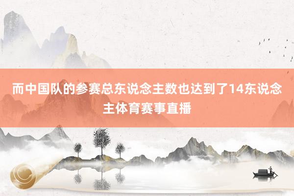 而中国队的参赛总东说念主数也达到了14东说念主体育赛事直播