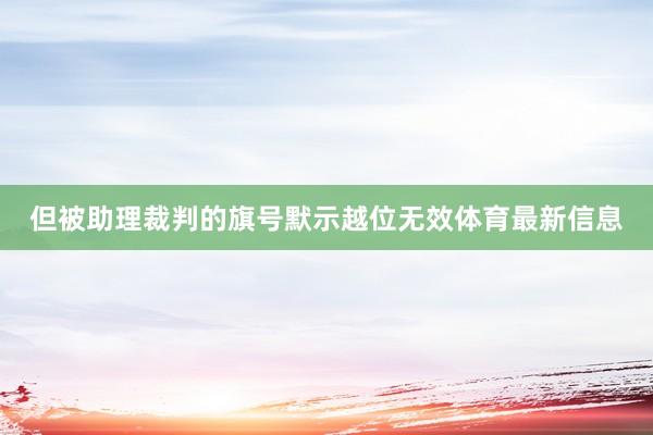 但被助理裁判的旗号默示越位无效体育最新信息