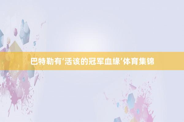 巴特勒有‘活该的冠军血缘’体育集锦
