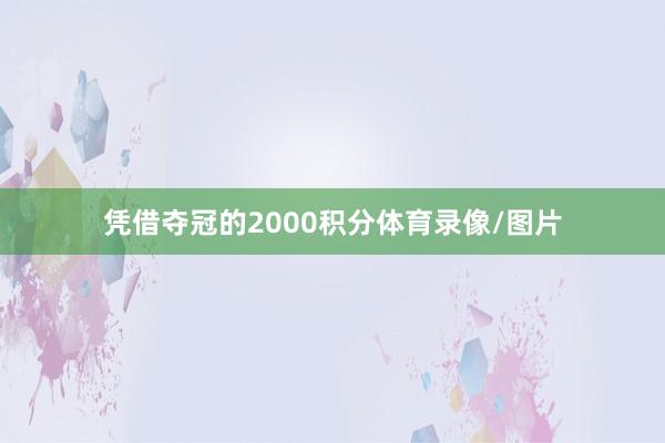 凭借夺冠的2000积分体育录像/图片